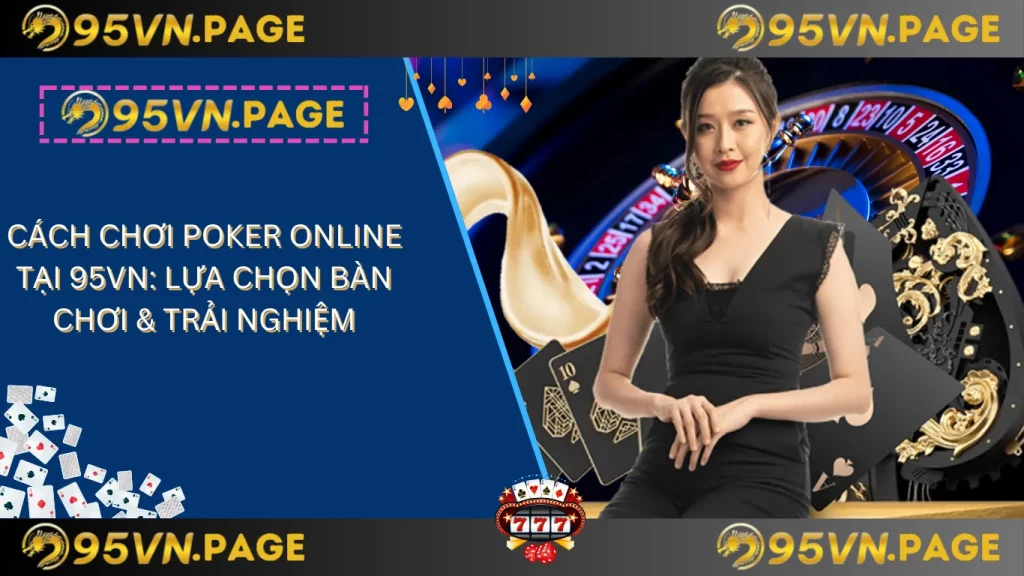 Cách chơi poker online tại 95vn_ lựa chọn bàn chơi & trải nghiệm