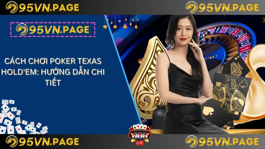 Cách chơi poker texas hold'em: hướng dẫn chi tiết