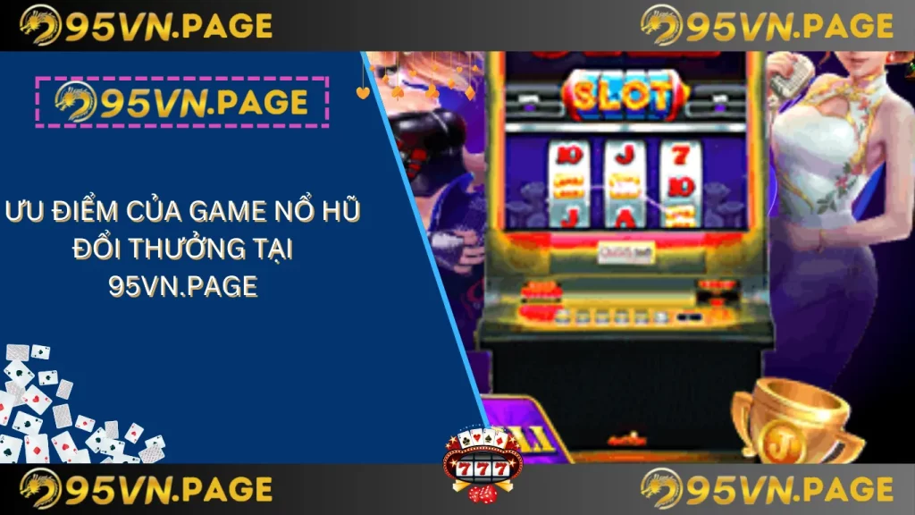 Ưu điểm của game nổ hũ đổi thưởng tại 95vn.page