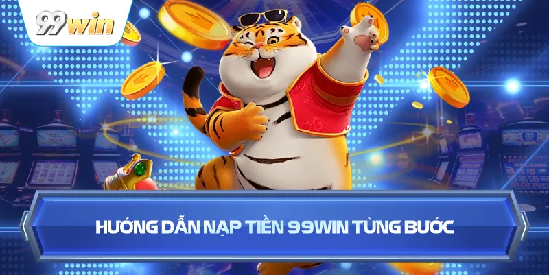 Hướng Dẫn Nạp Tiền 99WIN Từng Bước