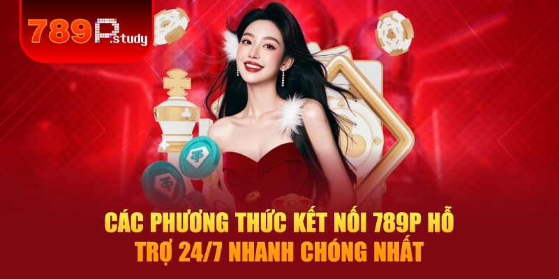 Các phương thức kết nối 789P hỗ trợ 24/7 nhanh chóng nhất