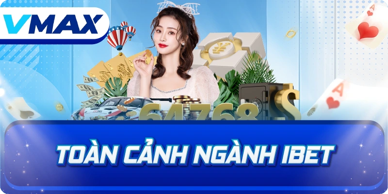 Toàn cảnh ngành iBet và vai trò của nền tảng vmax